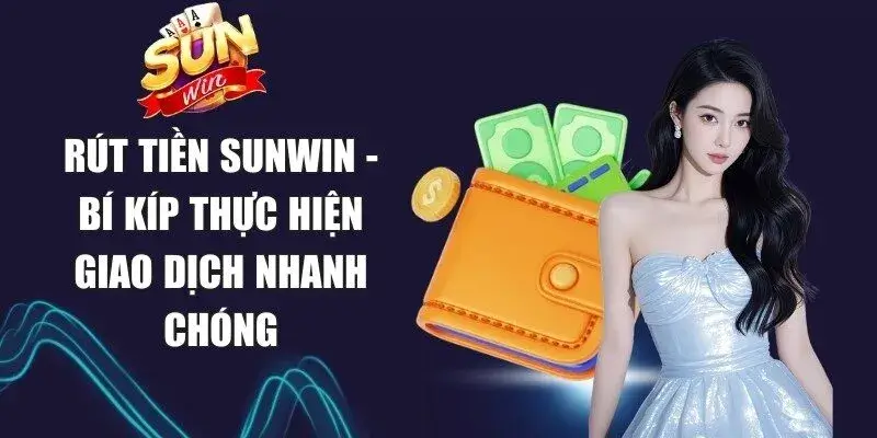 Rút tiền Sunwin - Giao dịch nhanh chóng, tiện lợi và an toàn